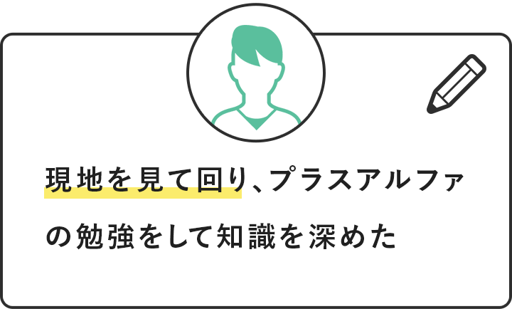 現地を見て回り、プラスアルファの勉強をして知識を深めた